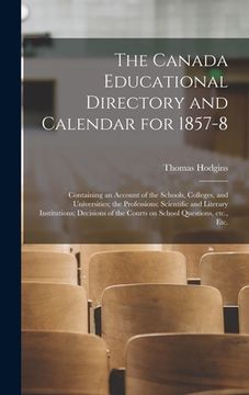 portada The Canada Educational Directory and Calendar for 1857-8 [microform]: Containing an Account of the Schools, Colleges, and Universities; the Profession (en Inglés)