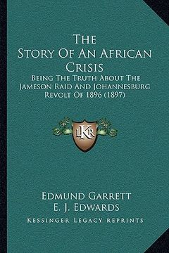 portada the story of an african crisis: being the truth about the jameson raid and johannesburg revolt of 1896 (1897) (en Inglés)