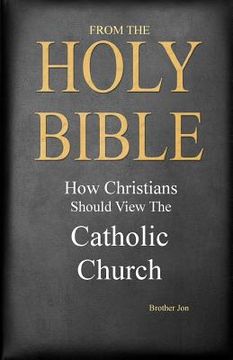 portada From The Holy Bible: How Christians Should View The Catholic Church (en Inglés)