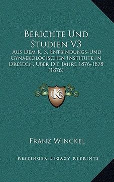 portada Berichte Und Studien V3: Aus Dem K. S. Entbindungs-Und Gynaekologischen Institute In Dresden, Uber Die Jahre 1876-1878 (1876) (in German)