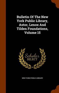 portada Bulletin Of The New York Public Library, Astor, Lenox And Tilden Foundations, Volume 15