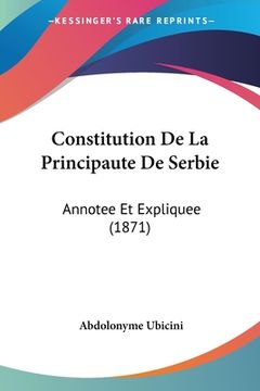 portada Constitution De La Principaute De Serbie: Annotee Et Expliquee (1871) (in French)
