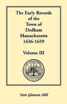 portada the early records of the town of dedham, massachusetts, 1636-1659: volume iii, a complete transcript of book one of the general records of the town, t