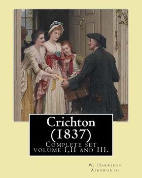 portada Crichton (1837). By: W. Harrison Ainsworth, in three volume's, Complete set volume I, II and III.: Novel (Original Classics) (en Inglés)