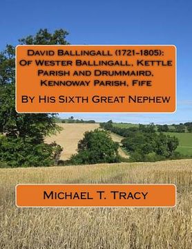 portada David Ballingall (1721-1805): Of Wester Ballingall, Kettle Parish and Drummaird, Kennoway Parish, Fife: By His Sixth Great Nephew (en Inglés)