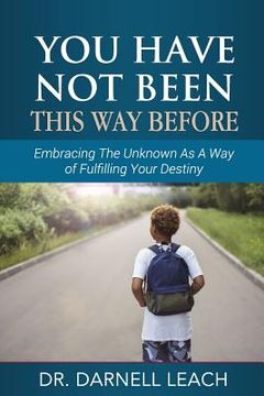 portada You Have Not Been This Way Before: Embracing The Unknown As A Way of Fulfilling Your Destiny (en Inglés)