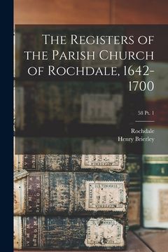 portada The Registers of the Parish Church of Rochdale, 1642-1700; 58 pt. 1 (in English)