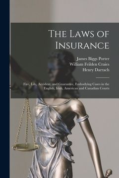 portada The Laws of Insurance [microform]: Fire, Life, Accident, and Guarantee, Embodying Cases in the English, Irish, American and Canadian Courts (en Inglés)