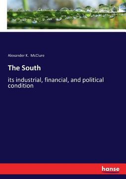 portada The South: its industrial, financial, and political condition (en Inglés)