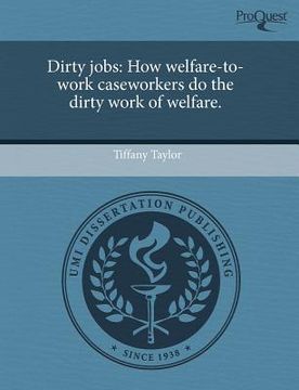 portada dirty jobs: how welfare-to-work caseworkers do the dirty work of welfare.
