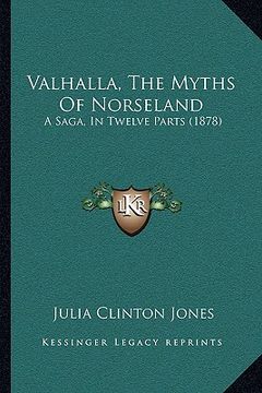 portada valhalla, the myths of norseland: a saga, in twelve parts (1878) a saga, in twelve parts (1878) (en Inglés)