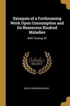 portada Synopsis of a Forthcoming Work Upon Consumption and Its Numerous Kindred Maladies: With Tracings Of