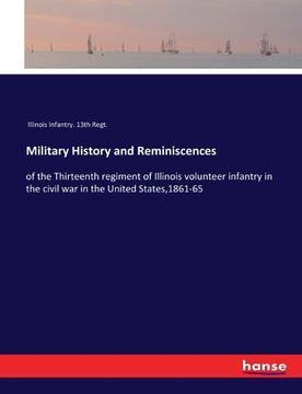 portada Military History and Reminiscences: of the Thirteenth regiment of Illinois volunteer infantry in the civil war in the United States,1861-65 (en Inglés)