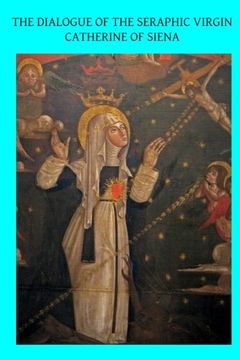 portada The Dialogue of the Seraphic Virgin Catherine of Siena: Dictated by Her, While in a State of Ecstasy, to her Secretaries, and Completed in the Year 1370 (en Inglés)