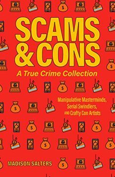 portada Scams and Cons: A True Crime Collection: Manipulative Masterminds, Serial Swindlers, and Crafty con Artists (Including Anna Sorokin, Elizabeth Holmes,. Issei Sagawa, John Edward Robinson, and More) (en Inglés)