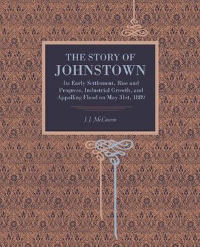 portada The Story of Johnstown: Its Early Settlement, Rise and Progress, Industrial Growth, and Appalling Flood on May 31st, 1889 (Metalmark)