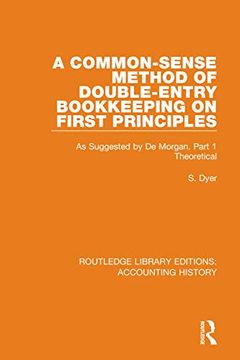 portada A Common-Sense Method of Double-Entry Bookkeeping on First Principles: As Suggested by de Morgan. Part 1 Theoretical (Routledge Library Editions: Accounting History) (en Inglés)