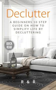 portada Declutter: A Beginners 10 Step Guide On How To Simplify Life By Decluttering.