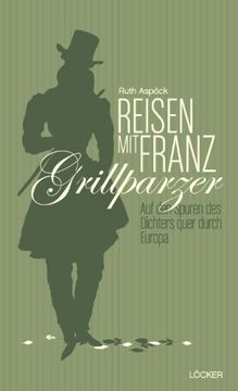 portada Reisen mit Franz Grillparzer: Auf den Spuren des Dichters quer durch Europa (in German)