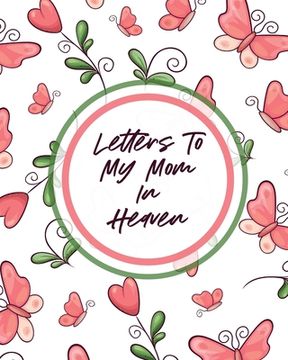 portada Letters To My Mom In Heaven: Wonderful Mom Heart Feels Treasure Keepsake Memories Grief Journal (in English)