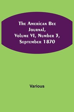 portada The American Bee Journal, Volume VI, Number 3, September 1870 (en Inglés)