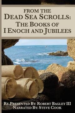 portada From The Dead Sea Scrolls: The Books of I Enoch and Jubilees: Re-Presented by Robert James Bagley 