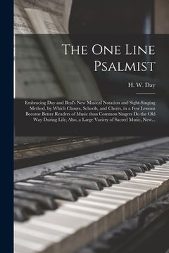 portada The One Line Psalmist: Embracing Day and Beal's New Musical Notation and Sight-singing Method, by Which Classes, Schools, and Choirs, in a Fe