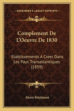 portada Complement De L'Oeuvre De 1830: Etablissements A Creer Dans Les Pays Transatlantiques (1859) (en Francés)