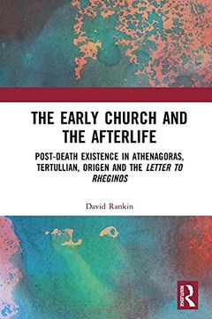portada The Early Church and the Afterlife: Post-death existence in Athenagoras, Tertullian, Origen and the Letter to Rheginos