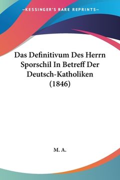 portada Das Definitivum Des Herrn Sporschil In Betreff Der Deutsch-Katholiken (1846) (en Alemán)