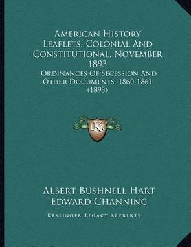 portada american history leaflets, colonial and constitutional, november 1893: ordinances of secession and other documents, 1860-1861 (1893) (en Inglés)