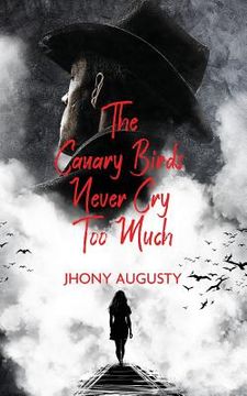 portada The Canary Birds Never Cry Too Much (en Inglés)