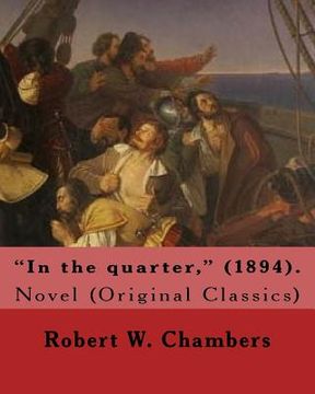 portada "In the quarter," (1894). By: Robert W. Chambers To my friend Reginald Bathurst Birch: Novel (Original Classics) Reginald Bathurst Birch (May 2, 185 (en Inglés)