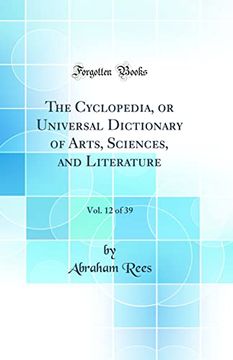 portada The Cyclopedia, or Universal Dictionary of Arts, Sciences, and Literature, Vol. 12 of 39 (Classic Reprint)