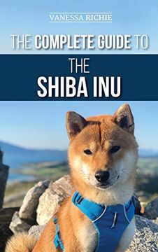 portada The Complete Guide to the Shiba Inu: Selecting, Preparing for, Training, Feeding, Raising, and Loving Your New Shiba Inu (in English)