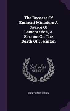 portada The Decease Of Eminent Ministers A Source Of Lamentation, A Sermon On The Death Of J. Hinton (en Inglés)