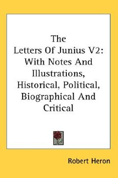 portada the letters of junius v2: with notes and illustrations, historical, political, biographical and critical (en Inglés)