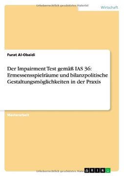 portada Der Impairment Test gemäß IAS 36: Ermessensspielräume und bilanzpolitische Gestaltungsmöglichkeiten in der Praxis (in German)
