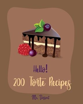 portada Hello! 200 Torte Recipes: Best Torte Cookbook Ever For Beginners [Raspberry Cookbook, White Chocolate Cookbook, Coconut Flour Cookbook, French C (en Inglés)
