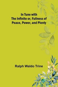 portada In Tune with the Infinite or, Fullness of Peace, Power, and Plenty (en Inglés)