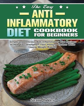 portada The Easy Anti-Inflammatory Diet Cookbook for Beginners: Simple and Delicious Anti-Inflammatory Diet Recipes to Help You Strengthen Your Immune System