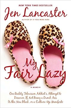 portada My Fair Lazy: One Reality Television Addict's Attempt to Discover if not Being a Dumb ass is t he new Black; Or, a Culture-Up Manife (en Inglés)