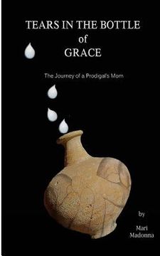 portada Tears in the Bottle of Grace: The Journey of a Prodigal's Mom (en Inglés)