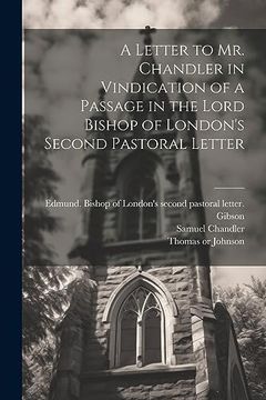 portada A Letter to mr. Chandler in Vindication of a Passage in the Lord Bishop of London's Second Pastoral Letter (en Inglés)
