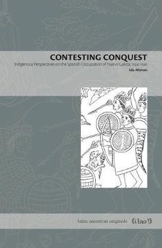 portada Contesting Conquest: Indigenous Perspectives on the Spanish Occupation of Nueva Galicia, 1524–1545 (Latin American Originals)