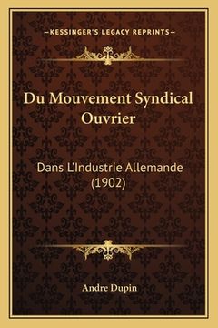 portada Du Mouvement Syndical Ouvrier: Dans L'Industrie Allemande (1902) (en Francés)