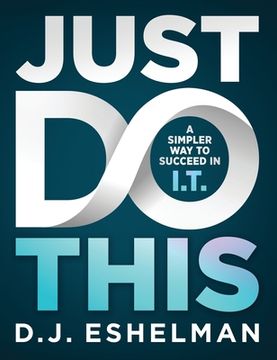 portada Just Do This: A Simpler Way to Succeed in I.T.