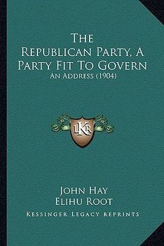 portada the republican party, a party fit to govern: an address (1904) (in English)