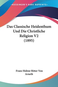 portada Das Classische Heidenthum Und Die Christliche Religion V2 (1895) (en Alemán)
