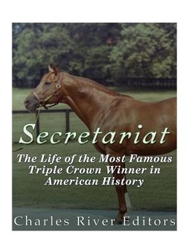 portada Secretariat: The Life of the Most Famous Triple Crown Winner in American History (en Inglés)